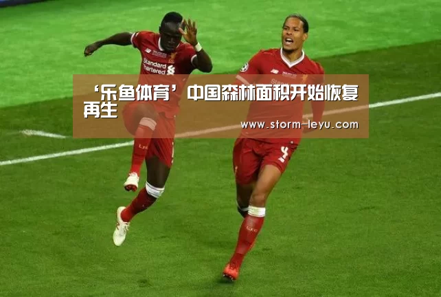‘乐鱼体育’中国森林面积开始恢复再生(图4) ‘乐鱼体育’中国森林面积开始恢复再生(图4)