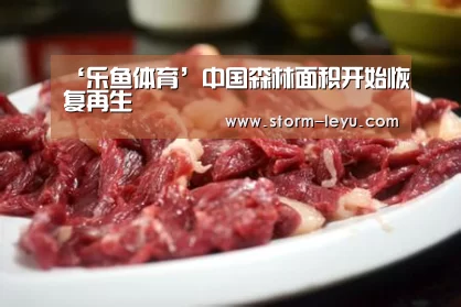 ‘乐鱼体育’中国森林面积开始恢复再生