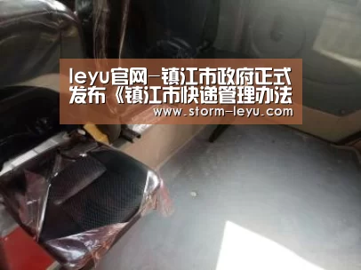 leyu官网-镇江市政府正式发布《镇江市快递管理办法》