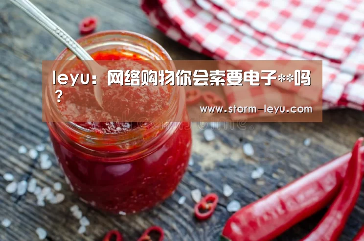 leyu:网络购物你会索要电子**吗?(图2) leyu官网